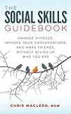 The Social Skills Guidebook: Manage Shyness, Improve Your Conversations, and Make Friends, Without Giving Up Who You Are