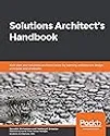 Solutions Architect's Handbook: Kick-start your solutions architect career by learning architecture design principles and strategies